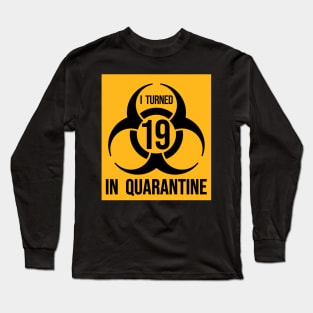 I Turned 19 in Quarantine Shirt - Biohazard Series Long Sleeve T-Shirt